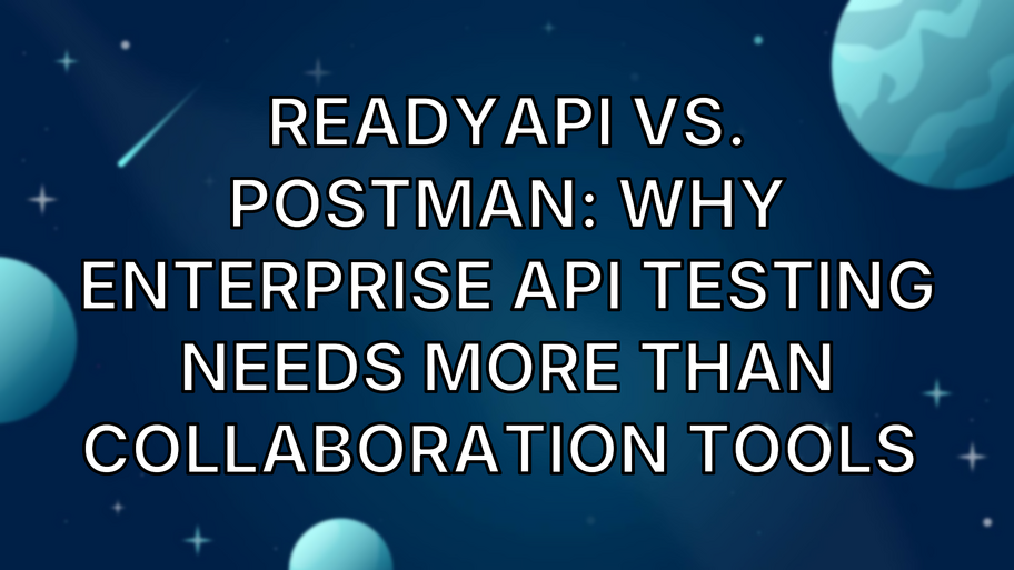 ReadyAPI vs. Postman: Why enterprise API testing needs more than collaboration tools  image