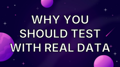Why You Should Test with Real Data image