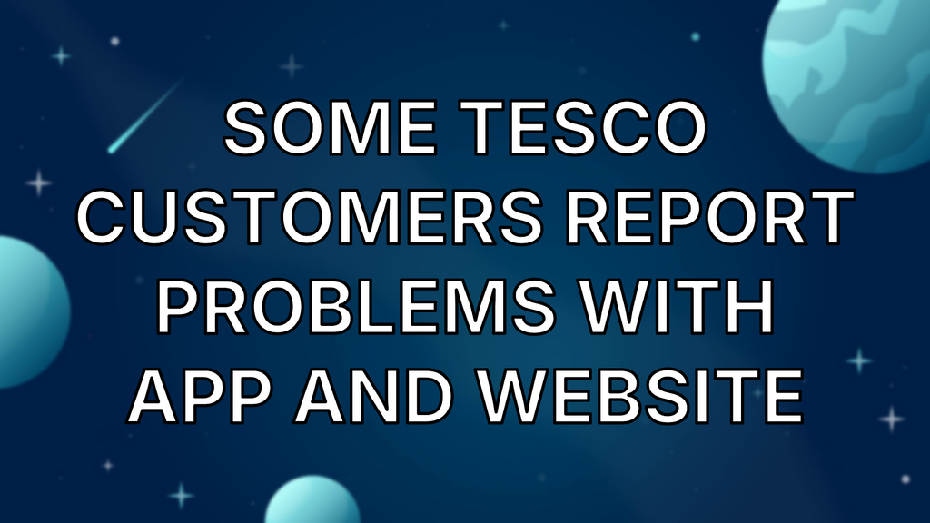Some Tesco customers report problems with app and website image