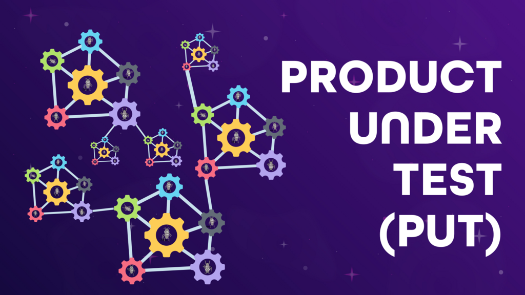  The image shows a dark purple background with a network of interconnected gears on the left and the text "PRODUCT UNDER TEST (PUT)" in white on the right.  The gears are of various colors including yellow, light blue, purple, red, and green. Some of the gears have what appear to be insect-like figures inside them. The gears are connected by lines, forming a complex, somewhat organic-looking structure with smaller clusters branching off. There are also faint sparkling elements scattered across the background.