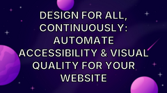 Design for All, Continuously: Automate Accessibility &amp; Visual Quality for Your Website image