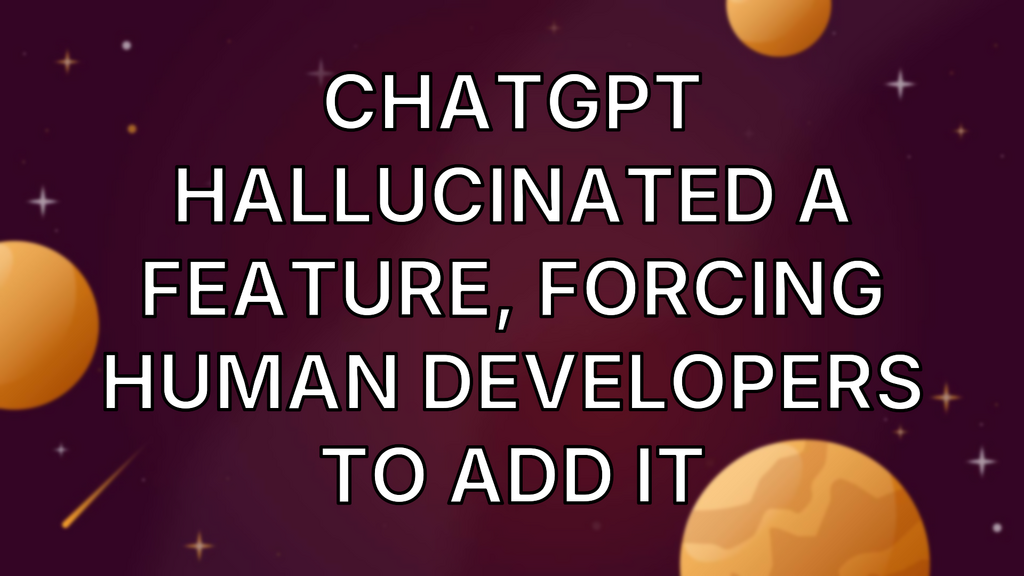 ChatGPT Hallucinated a Feature, Forcing Human Developers to Add It image