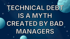 Technical Debt Is a Myth Created By Bad Managers image