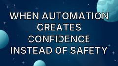 When Automation Creates Confidence Instead of Safety image