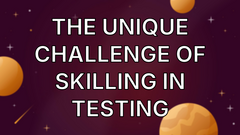 The unique challenge of skilling in testing image