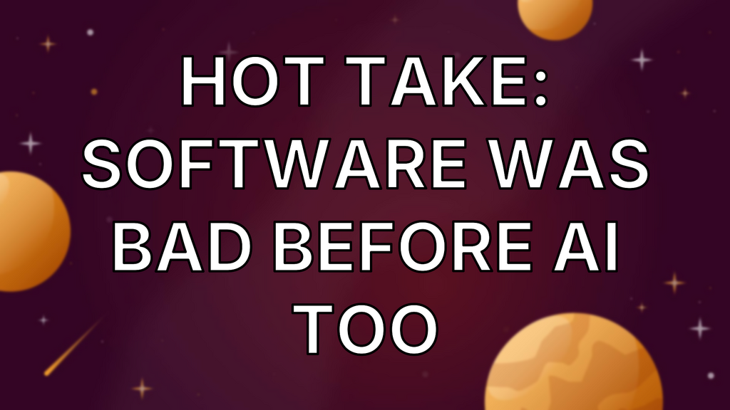 Hot take: Software was bad before AI too image