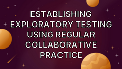 Establishing exploratory testing using regular collaborative practice image
