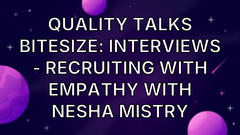 Quality Talks Bitesize: Interviews - Recruiting with Empathy with Nesha Mistry image