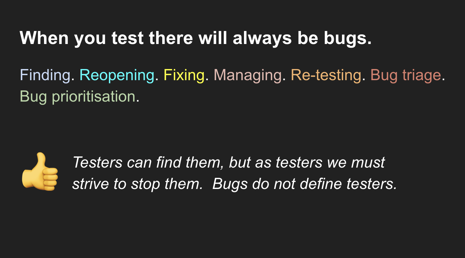 Finding. Reopening. Fixing. Managing. Re-testing. Bug triage. Bug prioritisation.