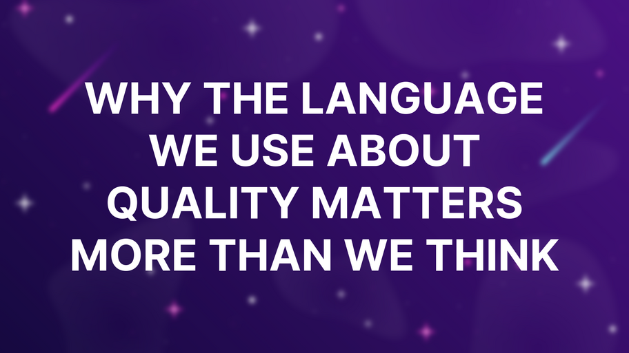 Why the Language We Use About Quality Matters More Than We Think image