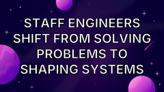 Staff engineers shift from solving problems to shaping systems image