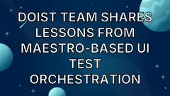Doist Team Shares Lessons From Maestro-Based UI Test Orchestration image