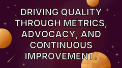 Driving Quality Through Metrics, Advocacy, and Continuous Improvement. image