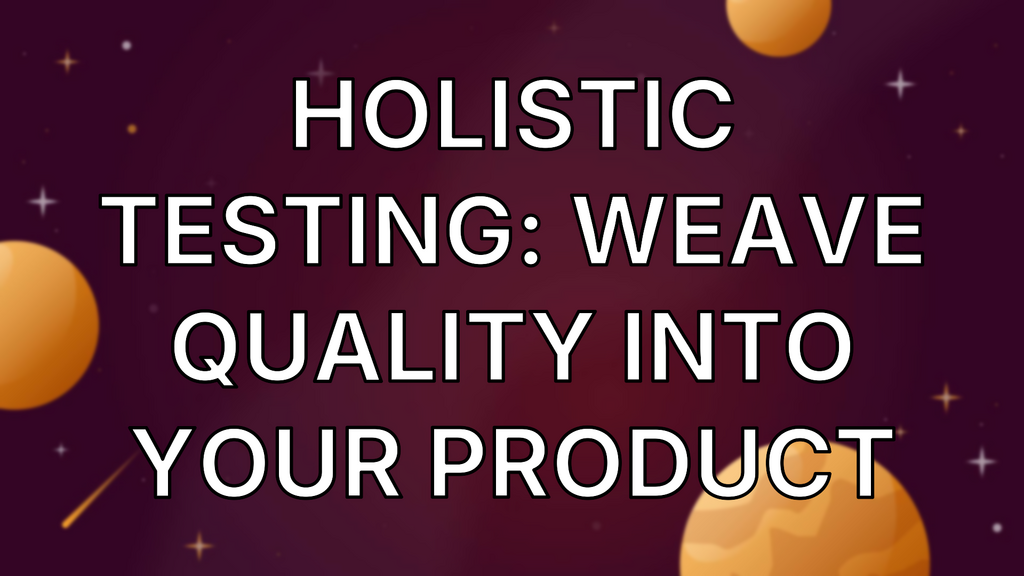 Holistic Testing: Weave Quality into Your Product image
