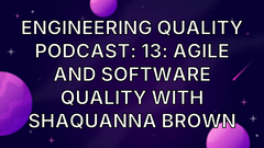 Engineering Quality Podcast: 13: Agile and Software Quality with Shaquanna Brown image