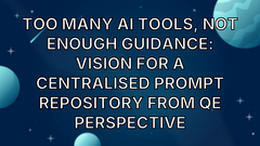 Too Many AI Tools, Not Enough Guidance: Vision for a Centralised Prompt Repository from QE Perspective image