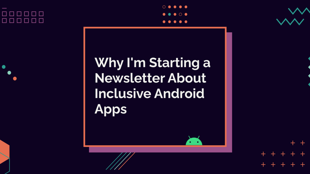 Why I’m starting a Newsletter About Inclusive Android Apps image