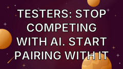 Testers: Stop Competing with AI. Start Pairing with It image