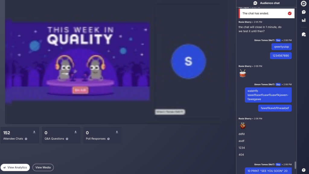A screenshot of a webinar platform showing a presentation titled "THIS WEEK IN QUALITY" featuring two animated cartoon characters wearing headphones on a stage. To the right is an active audience chat panel. Below the video are metrics showing 152 Attendee Chats, 0 Q&amp;A Questions, and 0 Poll Responses. The chat messages are a mix of random text, numbers, and test messages, with a final message from a user reading, '10 PRINT "SEE YOU SOON" 20'. The chat header indicates "The chat has ended" and will close in 1 minute.