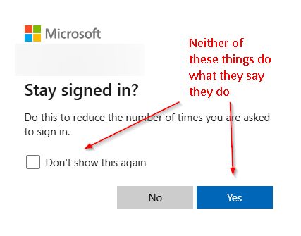 A Microsoft login prompt asks "Stay signed in?" with the message "Do this to reduce the number of times you are asked to sign in." Below is a checkbox labeled "Don't show this again" and two buttons: "No" and "Yes." Red arrows and text have been added for commentary. One arrow points to the message and another to the "Yes" button, with the red text reading: "Neither of these things do what they say they do."