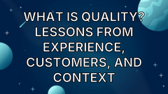 What Is Quality? Lessons from Experience, Customers, and Context image