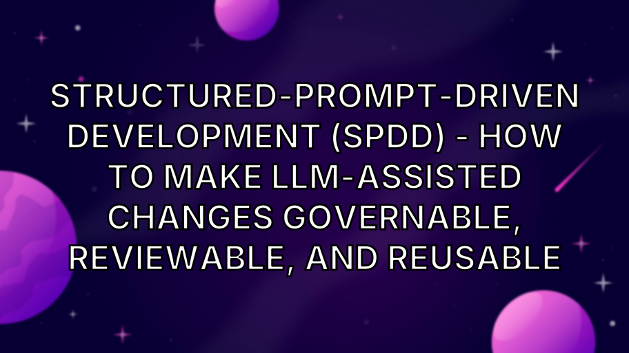 Structured-Prompt-Driven Development (SPDD) - How to make LLM-assisted changes governable, reviewable, and reusable image
