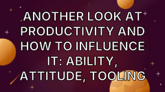 Another Look at Productivity and How to Influence It: Ability, Attitude, Tooling image