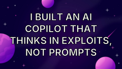I Built an AI Copilot That Thinks in Exploits, Not Prompts image