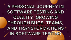 A Personal Journey in Software Testing and Quality: Growing Through Bugs, Teams, and Transformations in Software Testing image