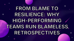 From Blame to Resilience: Why High-Performing Teams Run Blameless Retrospectives image
