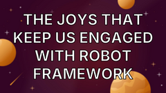 The joys that keep us engaged with Robot Framework image