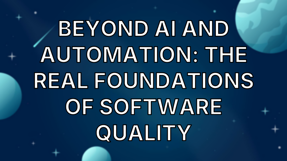 Beyond AI and Automation: The Real Foundations of Software Quality image