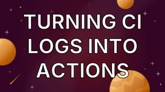 Turning CI Logs into Actions image