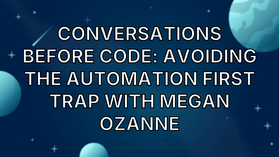  Conversations Before Code: Avoiding the Automation First Trap with Megan Ozanne image