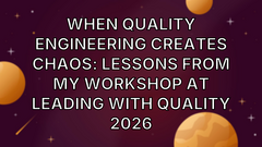 When Quality Engineering Creates Chaos: Lessons from my Workshop at Leading with Quality 2026 image