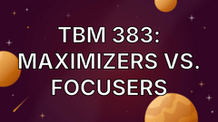 TBM 383: Maximizers vs. Focusers image