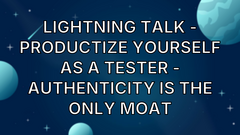 Lightning Talk - Productize Yourself as a Tester - Authenticity is the only MOAT image