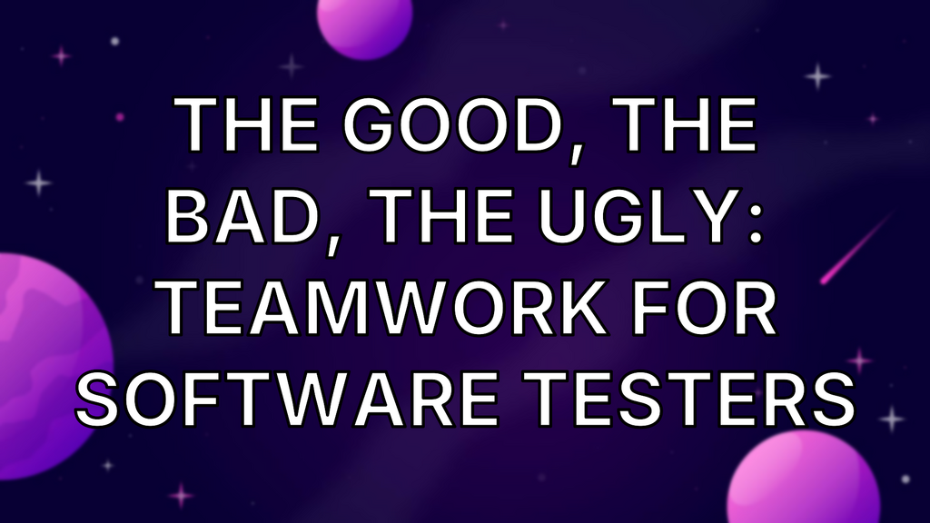 The Good, the Bad, the Ugly: Teamwork for Software Testers image