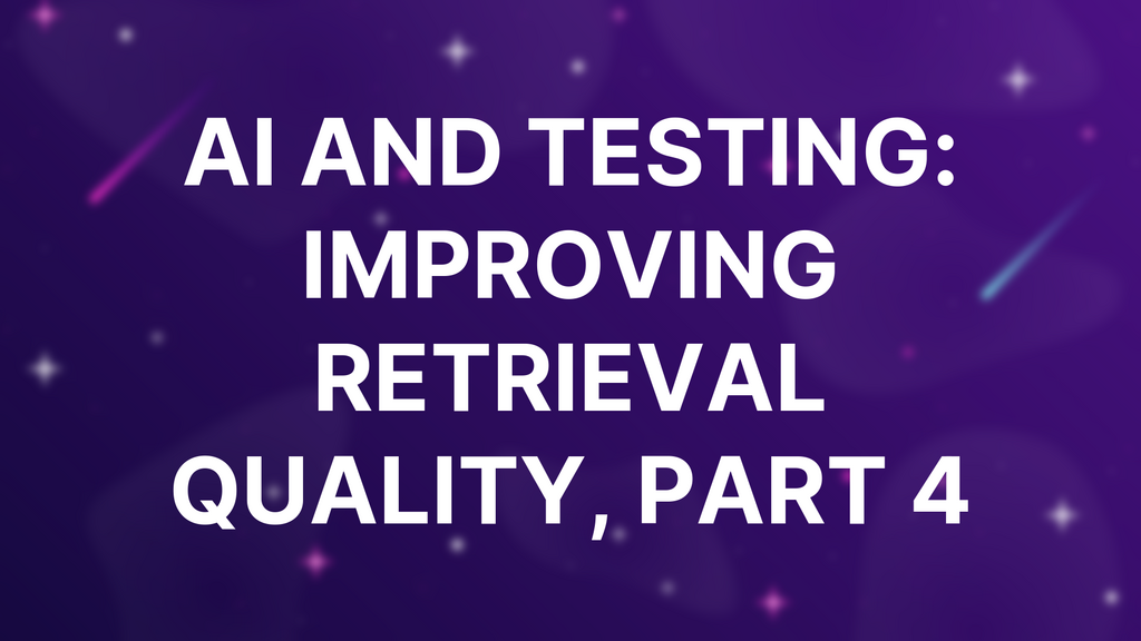 AI and Testing: Improving Retrieval Quality, Part 4 image