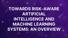 Towards risk-aware artificial intelligence and machine learning systems: An overview image