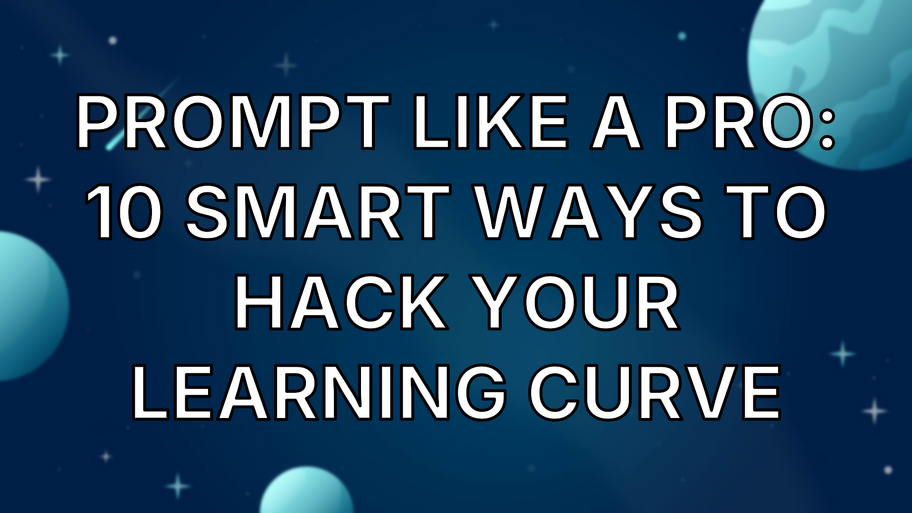 Prompt Like a Pro: 10 Smart Ways to Hack Your Learning Curve image