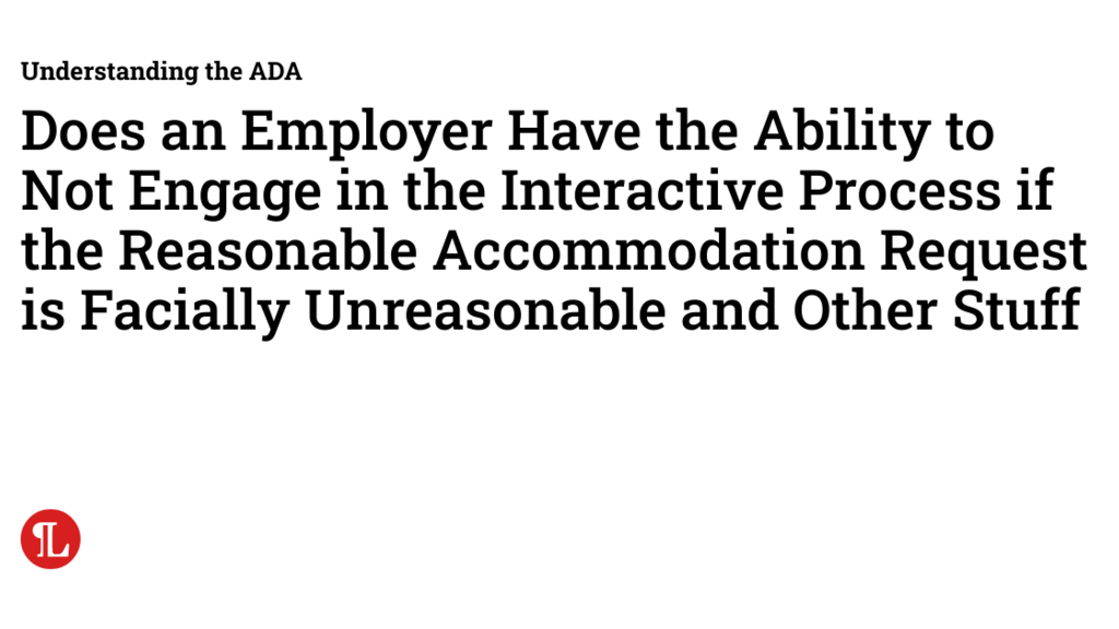 Does an Employer Have the Ability to Not Engage in the Interactive Process if the Reasonable Accommodation Request is... image