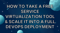 How to Take a Free Service Virtualization Tool &amp; Scale It Into a Full DevOps Deployment image