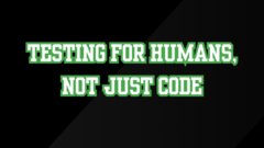 Testing for Humans, Not Just Code image