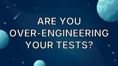 Are You Over-Engineering Your Tests? image
