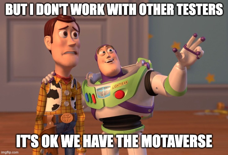 Toy story meme, with woody feeling worried. Reads:
But I don't work with other testers
It's ok, we have the MoTaverse.