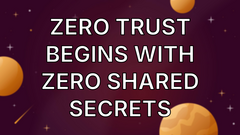 Zero Trust Begins with Zero Shared Secrets image