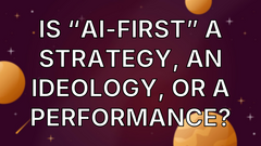 Is “AI-First” a Strategy, an Ideology, or a Performance? image