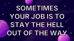 Sometimes Your Job is to Stay the Hell Out of the Way image