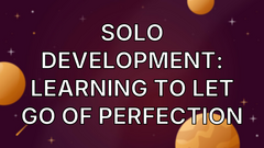 Solo Development: Learning To Let Go Of Perfection image